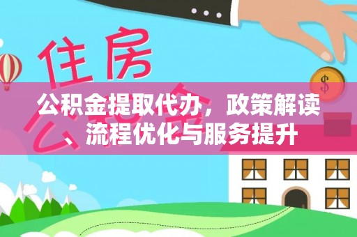罗山公积金提取代办，政策解读、流程优化与服务提升