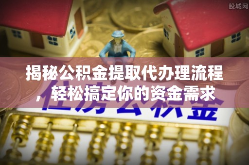 罗山揭秘公积金提取代办理流程，轻松搞定你的资金需求
