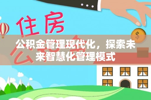 罗山公积金管理现代化，探索未来智慧化管理模式