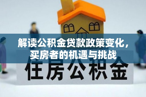 罗山解读公积金贷款政策变化，买房者的机遇与挑战