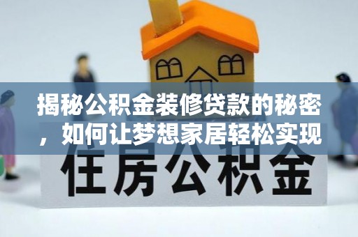 罗山揭秘公积金装修贷款的秘密，如何让梦想家居轻松实现？
