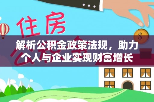 罗山解析公积金政策法规，助力个人与企业实现财富增长