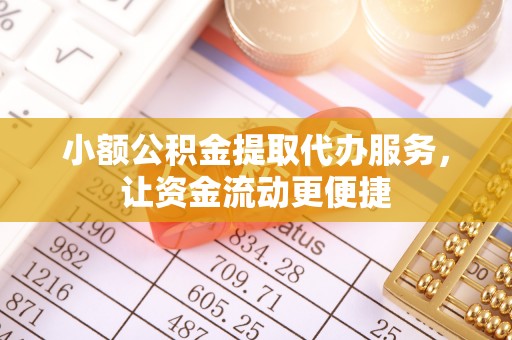 罗山小额公积金提取代办服务，让资金流动更便捷