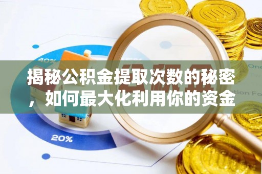 罗山揭秘公积金提取次数的秘密，如何最大化利用你的资金
