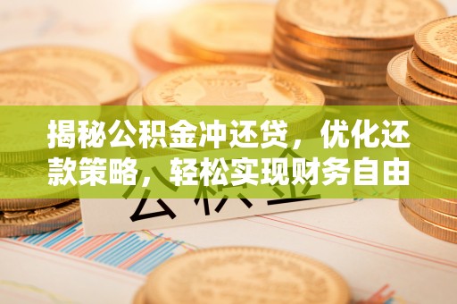 罗山揭秘公积金冲还贷，优化还款策略，轻松实现财务自由