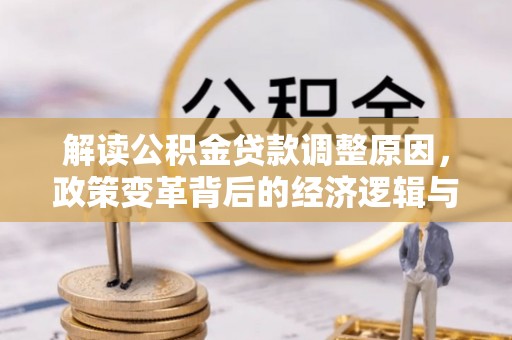 罗山解读公积金贷款调整原因，政策变革背后的经济逻辑与民生影响